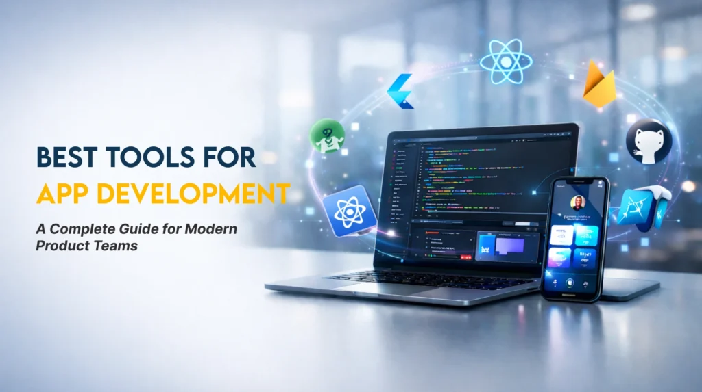 Best Tools for App Development: A Complete Guide for Modern Product Teams